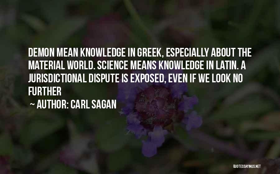 Carl Sagan Quotes: Demon Mean Knowledge In Greek, Especially About The Material World. Science Means Knowledge In Latin. A Jurisdictional Dispute Is Exposed,