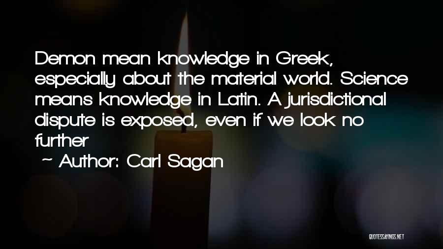 Carl Sagan Quotes: Demon Mean Knowledge In Greek, Especially About The Material World. Science Means Knowledge In Latin. A Jurisdictional Dispute Is Exposed,