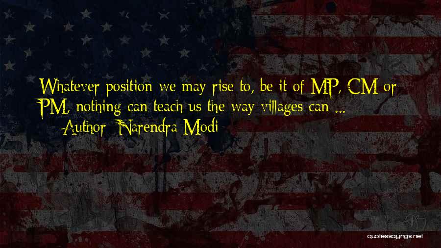 Narendra Modi Quotes: Whatever Position We May Rise To, Be It Of Mp, Cm Or Pm, Nothing Can Teach Us The Way Villages