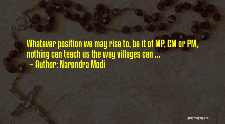 Narendra Modi Quotes: Whatever Position We May Rise To, Be It Of Mp, Cm Or Pm, Nothing Can Teach Us The Way Villages