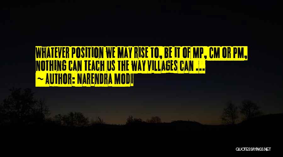 Narendra Modi Quotes: Whatever Position We May Rise To, Be It Of Mp, Cm Or Pm, Nothing Can Teach Us The Way Villages