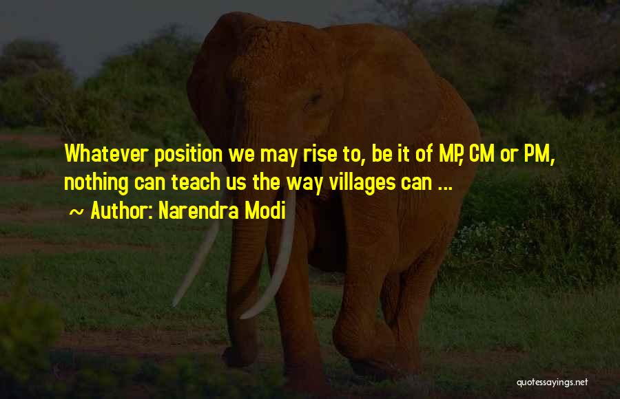 Narendra Modi Quotes: Whatever Position We May Rise To, Be It Of Mp, Cm Or Pm, Nothing Can Teach Us The Way Villages