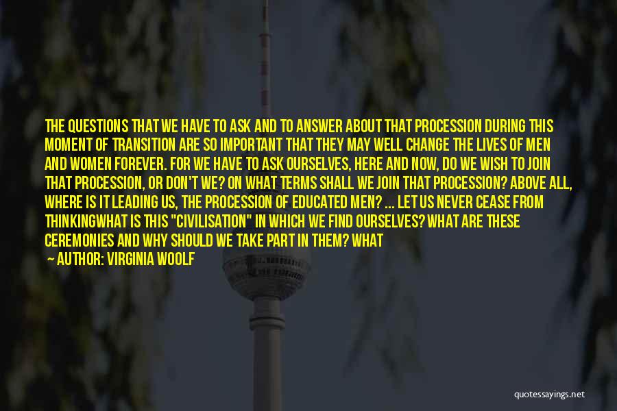 Virginia Woolf Quotes: The Questions That We Have To Ask And To Answer About That Procession During This Moment Of Transition Are So