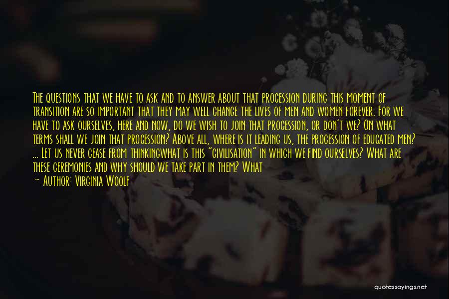 Virginia Woolf Quotes: The Questions That We Have To Ask And To Answer About That Procession During This Moment Of Transition Are So