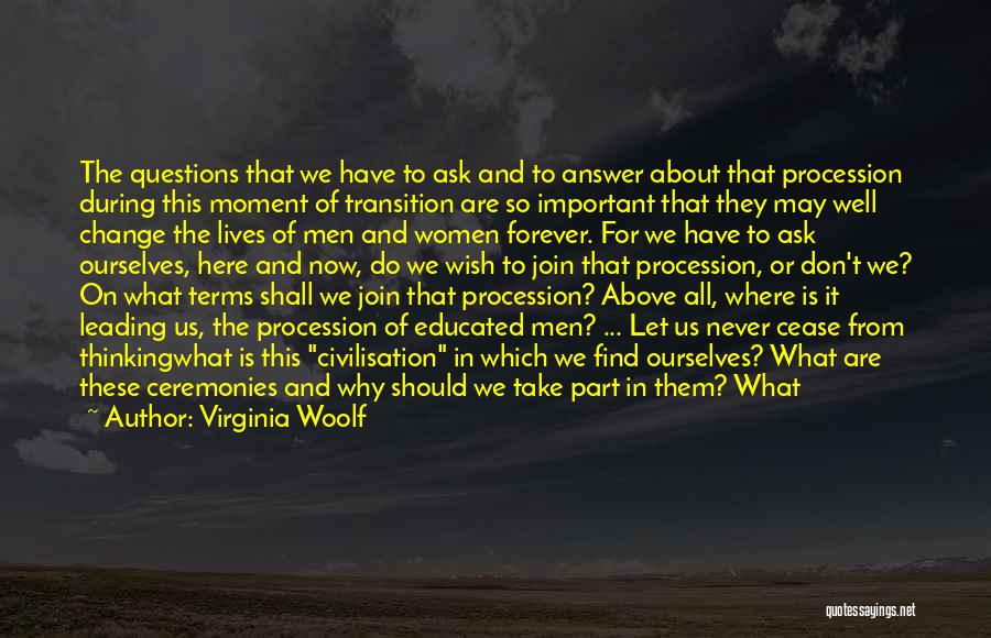 Virginia Woolf Quotes: The Questions That We Have To Ask And To Answer About That Procession During This Moment Of Transition Are So