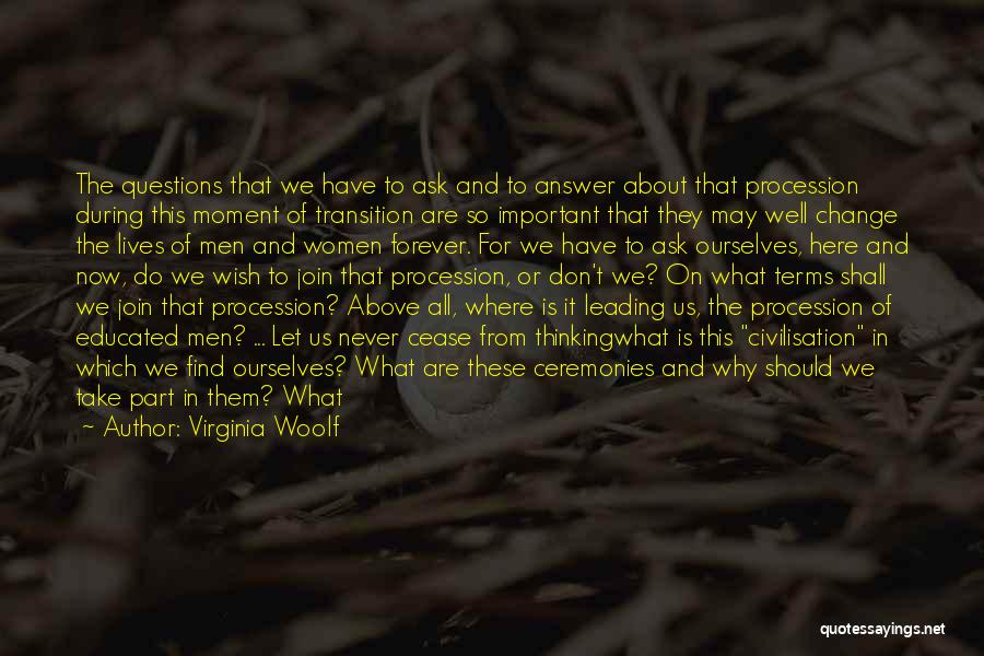 Virginia Woolf Quotes: The Questions That We Have To Ask And To Answer About That Procession During This Moment Of Transition Are So