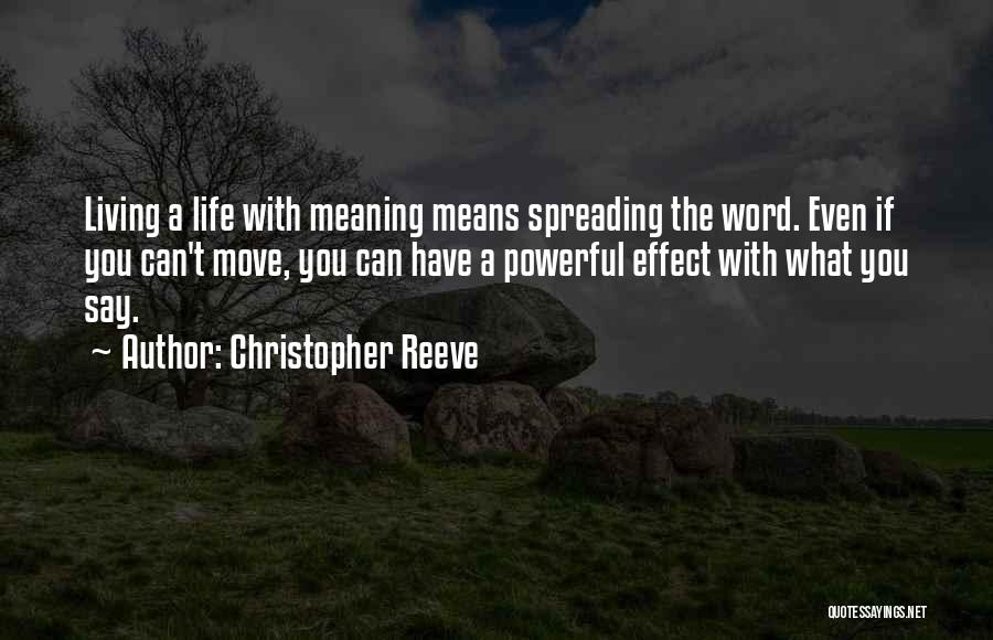 Christopher Reeve Quotes: Living A Life With Meaning Means Spreading The Word. Even If You Can't Move, You Can Have A Powerful Effect