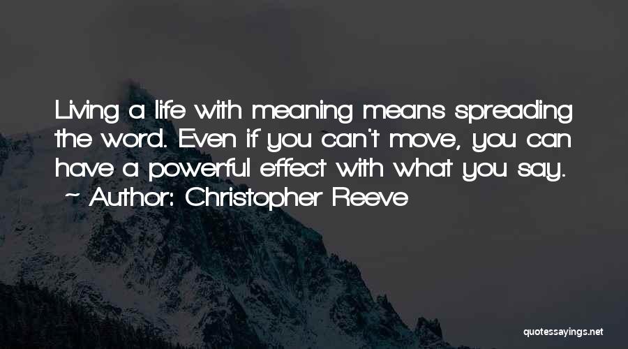 Christopher Reeve Quotes: Living A Life With Meaning Means Spreading The Word. Even If You Can't Move, You Can Have A Powerful Effect