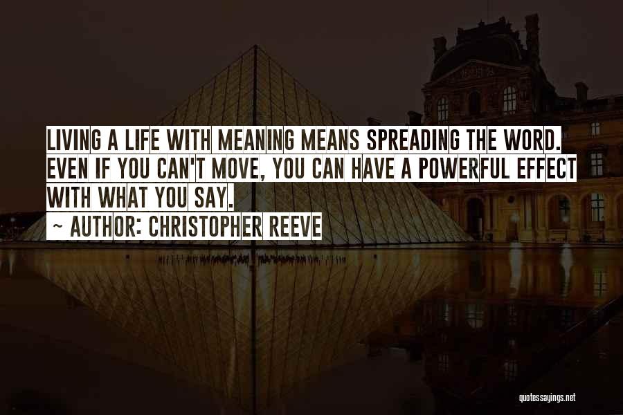 Christopher Reeve Quotes: Living A Life With Meaning Means Spreading The Word. Even If You Can't Move, You Can Have A Powerful Effect