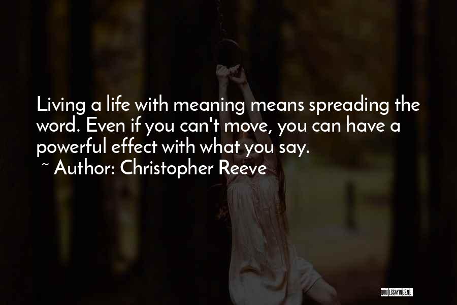 Christopher Reeve Quotes: Living A Life With Meaning Means Spreading The Word. Even If You Can't Move, You Can Have A Powerful Effect