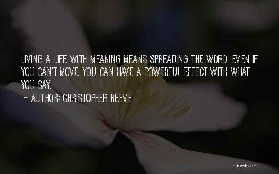 Christopher Reeve Quotes: Living A Life With Meaning Means Spreading The Word. Even If You Can't Move, You Can Have A Powerful Effect