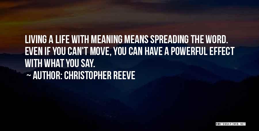 Christopher Reeve Quotes: Living A Life With Meaning Means Spreading The Word. Even If You Can't Move, You Can Have A Powerful Effect