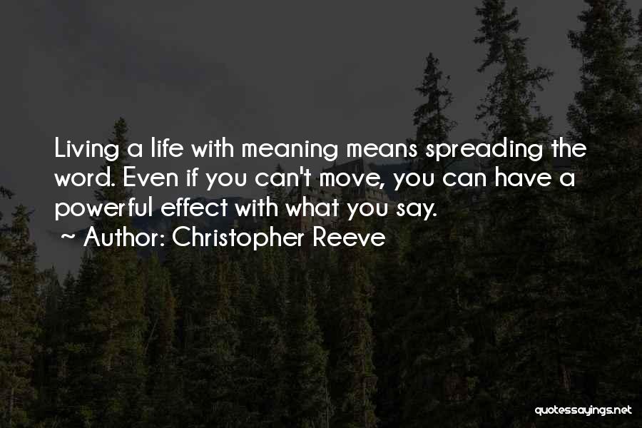 Christopher Reeve Quotes: Living A Life With Meaning Means Spreading The Word. Even If You Can't Move, You Can Have A Powerful Effect
