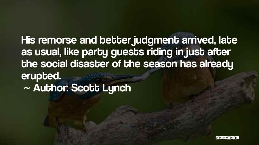 Scott Lynch Quotes: His Remorse And Better Judgment Arrived, Late As Usual, Like Party Guests Riding In Just After The Social Disaster Of