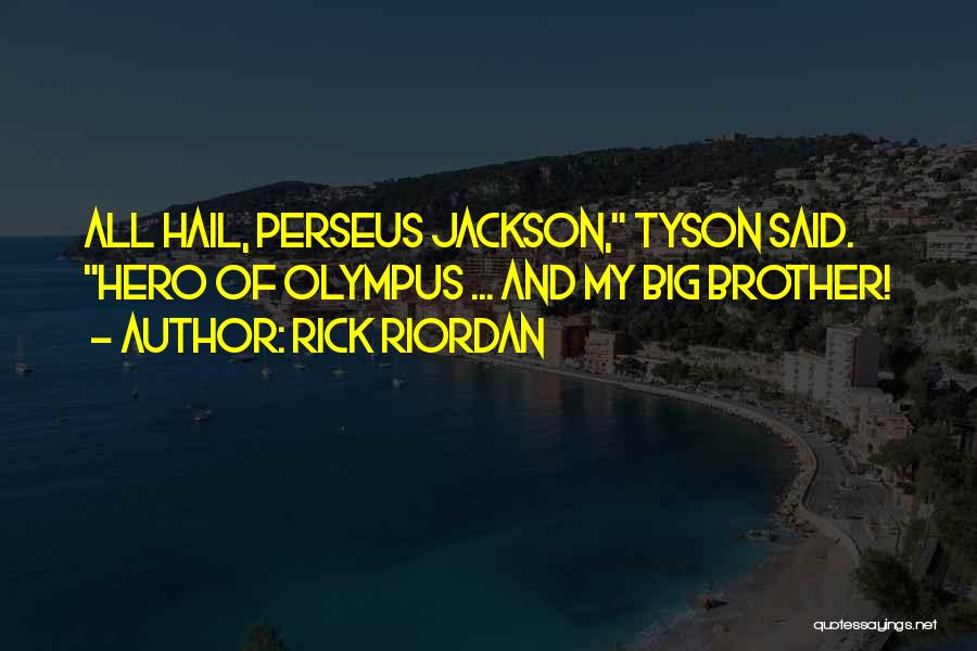 Rick Riordan Quotes: All Hail, Perseus Jackson, Tyson Said. Hero Of Olympus ... And My Big Brother!