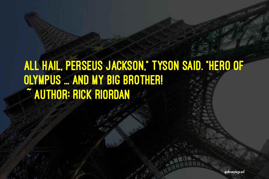 Rick Riordan Quotes: All Hail, Perseus Jackson, Tyson Said. Hero Of Olympus ... And My Big Brother!