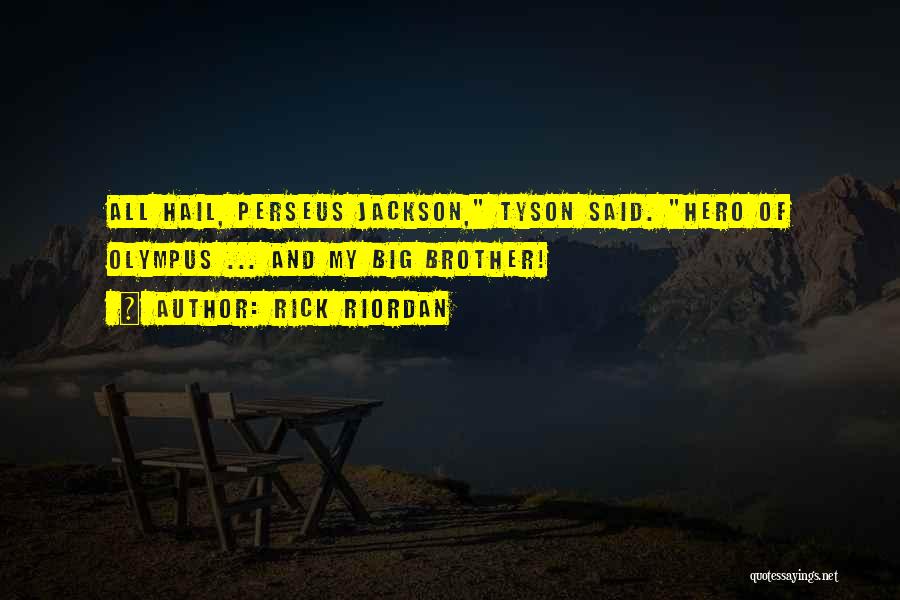 Rick Riordan Quotes: All Hail, Perseus Jackson, Tyson Said. Hero Of Olympus ... And My Big Brother!