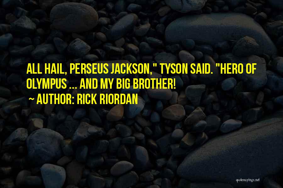 Rick Riordan Quotes: All Hail, Perseus Jackson, Tyson Said. Hero Of Olympus ... And My Big Brother!