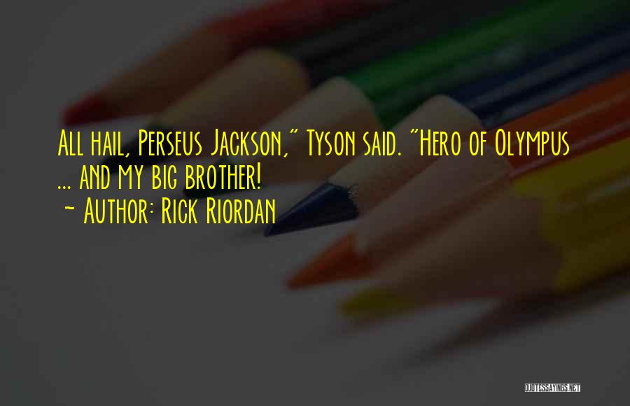 Rick Riordan Quotes: All Hail, Perseus Jackson, Tyson Said. Hero Of Olympus ... And My Big Brother!