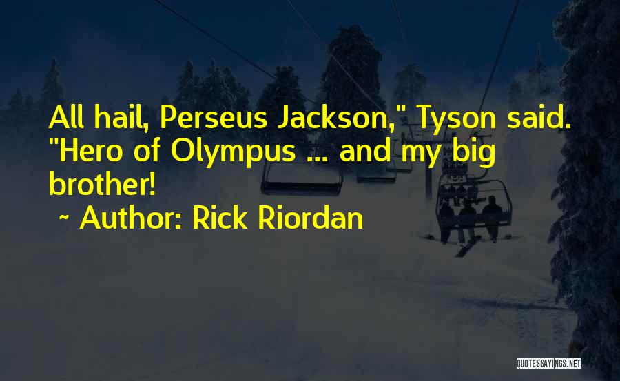 Rick Riordan Quotes: All Hail, Perseus Jackson, Tyson Said. Hero Of Olympus ... And My Big Brother!