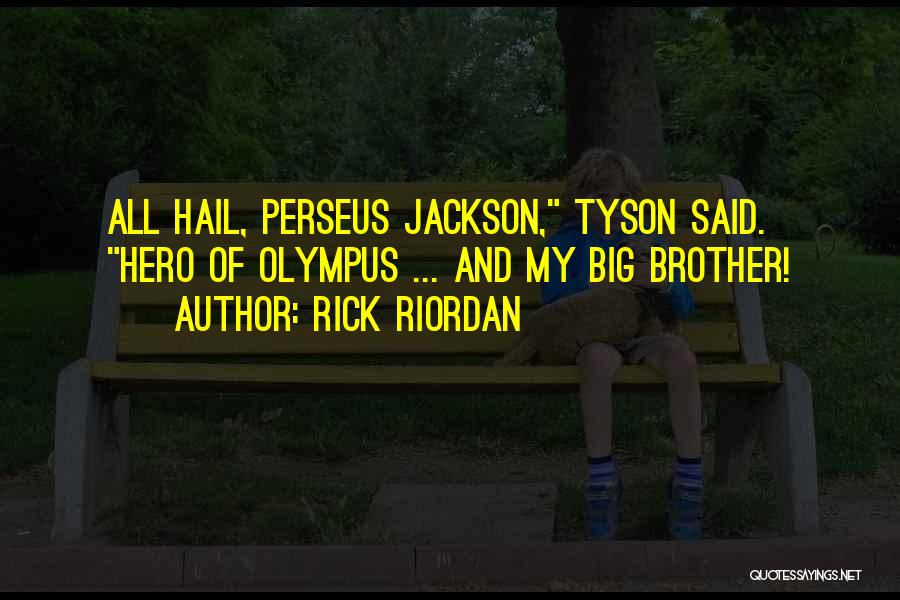 Rick Riordan Quotes: All Hail, Perseus Jackson, Tyson Said. Hero Of Olympus ... And My Big Brother!