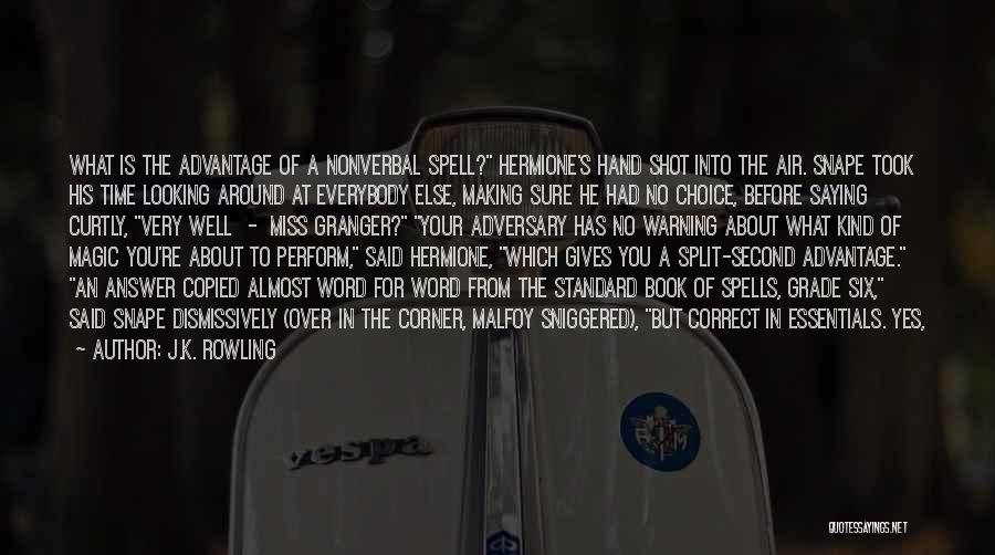 J.K. Rowling Quotes: What Is The Advantage Of A Nonverbal Spell? Hermione's Hand Shot Into The Air. Snape Took His Time Looking Around