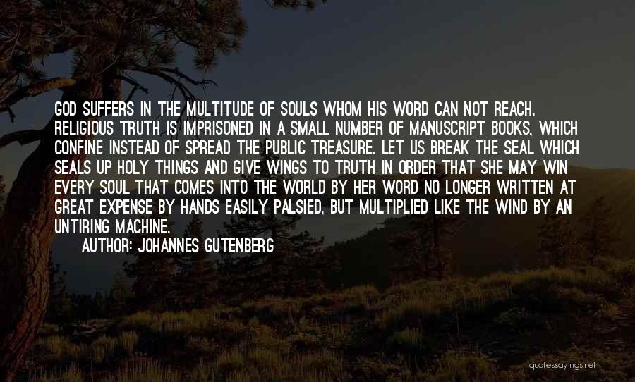 Johannes Gutenberg Quotes: God Suffers In The Multitude Of Souls Whom His Word Can Not Reach. Religious Truth Is Imprisoned In A Small