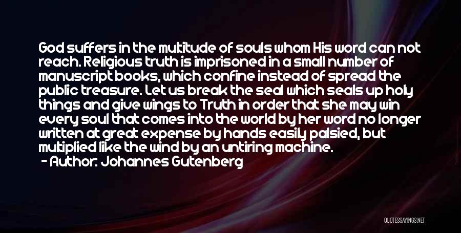 Johannes Gutenberg Quotes: God Suffers In The Multitude Of Souls Whom His Word Can Not Reach. Religious Truth Is Imprisoned In A Small