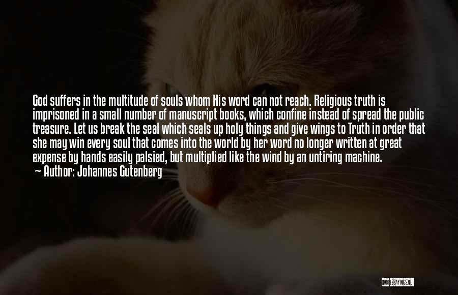 Johannes Gutenberg Quotes: God Suffers In The Multitude Of Souls Whom His Word Can Not Reach. Religious Truth Is Imprisoned In A Small