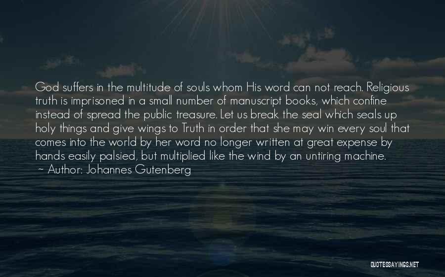 Johannes Gutenberg Quotes: God Suffers In The Multitude Of Souls Whom His Word Can Not Reach. Religious Truth Is Imprisoned In A Small