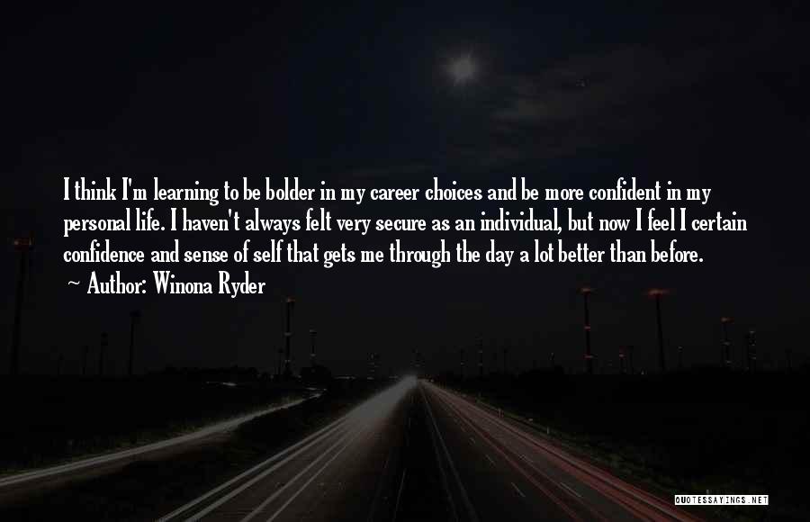 Winona Ryder Quotes: I Think I'm Learning To Be Bolder In My Career Choices And Be More Confident In My Personal Life. I
