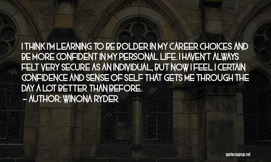 Winona Ryder Quotes: I Think I'm Learning To Be Bolder In My Career Choices And Be More Confident In My Personal Life. I