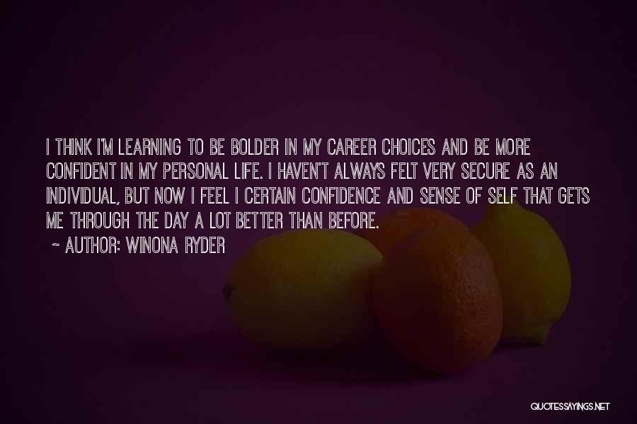 Winona Ryder Quotes: I Think I'm Learning To Be Bolder In My Career Choices And Be More Confident In My Personal Life. I