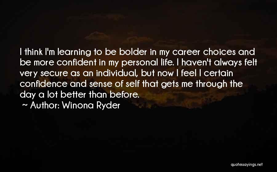 Winona Ryder Quotes: I Think I'm Learning To Be Bolder In My Career Choices And Be More Confident In My Personal Life. I