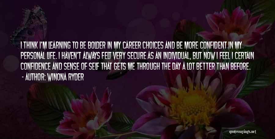 Winona Ryder Quotes: I Think I'm Learning To Be Bolder In My Career Choices And Be More Confident In My Personal Life. I