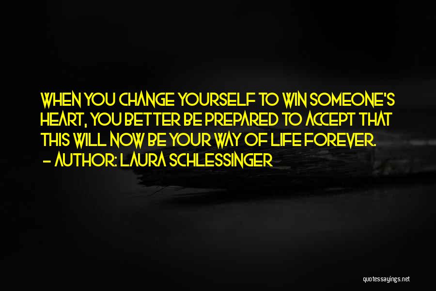 Laura Schlessinger Quotes: When You Change Yourself To Win Someone's Heart, You Better Be Prepared To Accept That This Will Now Be Your