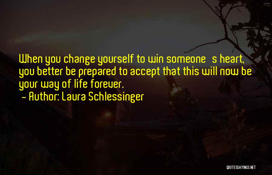 Laura Schlessinger Quotes: When You Change Yourself To Win Someone's Heart, You Better Be Prepared To Accept That This Will Now Be Your