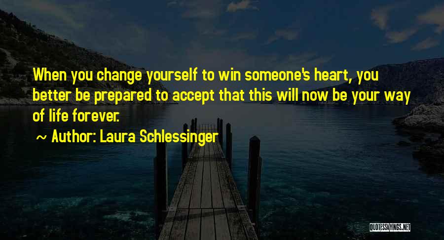 Laura Schlessinger Quotes: When You Change Yourself To Win Someone's Heart, You Better Be Prepared To Accept That This Will Now Be Your