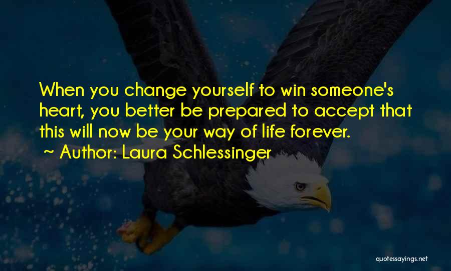 Laura Schlessinger Quotes: When You Change Yourself To Win Someone's Heart, You Better Be Prepared To Accept That This Will Now Be Your