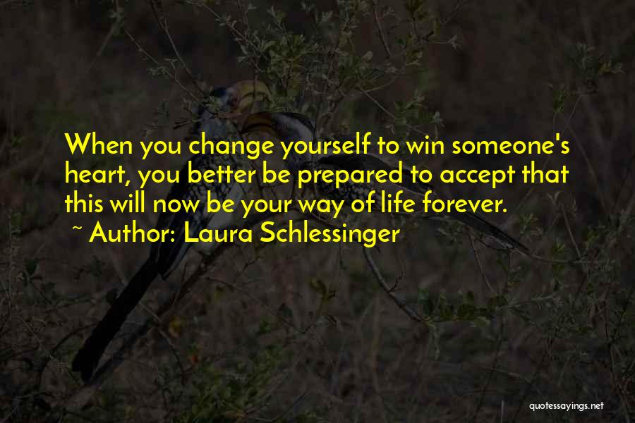 Laura Schlessinger Quotes: When You Change Yourself To Win Someone's Heart, You Better Be Prepared To Accept That This Will Now Be Your