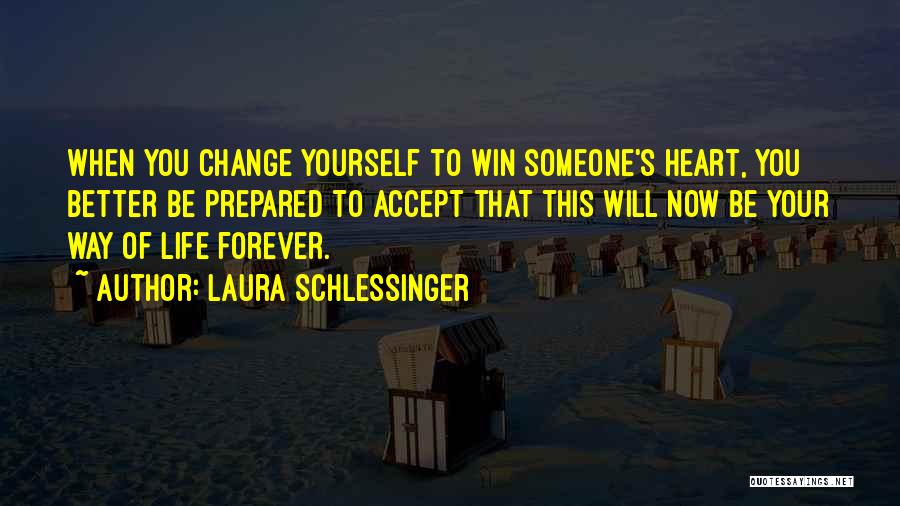 Laura Schlessinger Quotes: When You Change Yourself To Win Someone's Heart, You Better Be Prepared To Accept That This Will Now Be Your