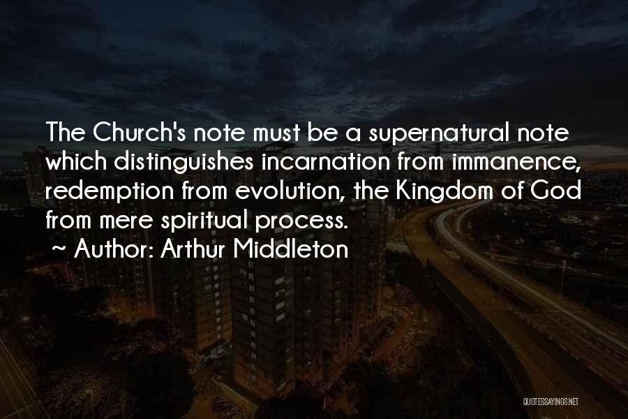 Arthur Middleton Quotes: The Church's Note Must Be A Supernatural Note Which Distinguishes Incarnation From Immanence, Redemption From Evolution, The Kingdom Of God