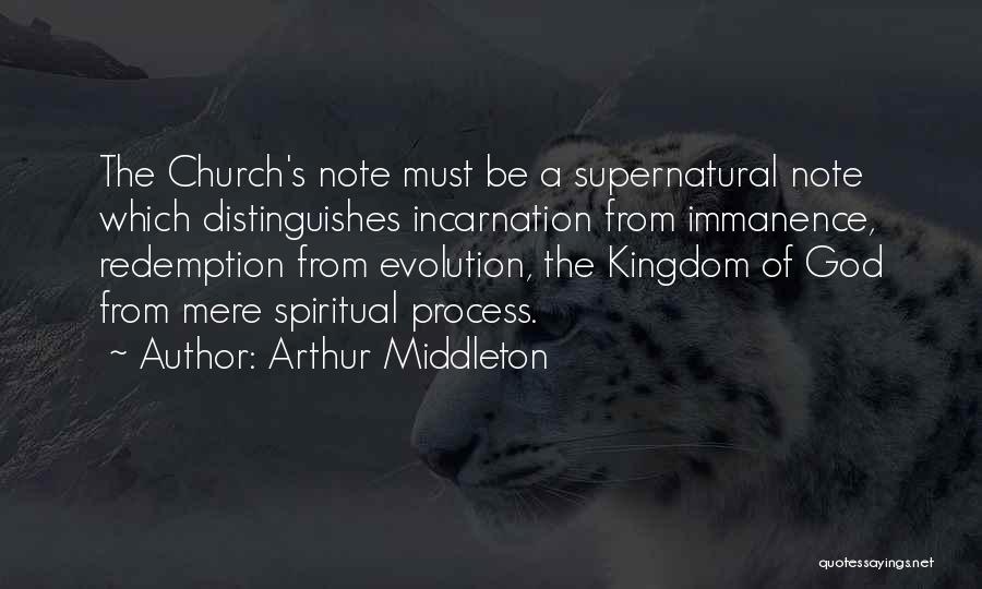 Arthur Middleton Quotes: The Church's Note Must Be A Supernatural Note Which Distinguishes Incarnation From Immanence, Redemption From Evolution, The Kingdom Of God