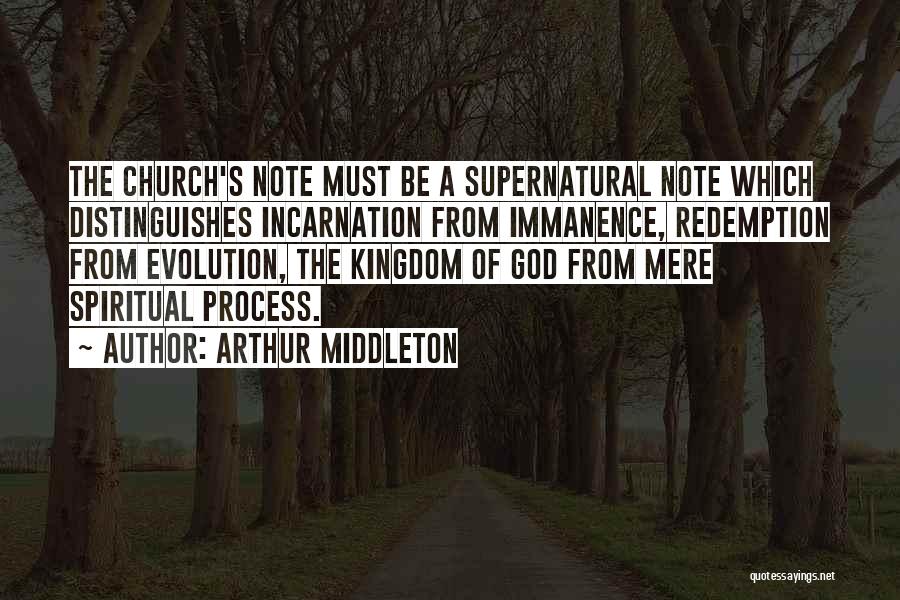 Arthur Middleton Quotes: The Church's Note Must Be A Supernatural Note Which Distinguishes Incarnation From Immanence, Redemption From Evolution, The Kingdom Of God