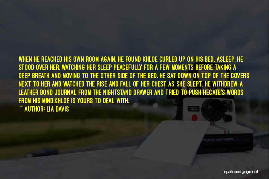 Lia Davis Quotes: When He Reached His Own Room Again, He Found Khloe Curled Up On His Bed, Asleep. He Stood Over Her,