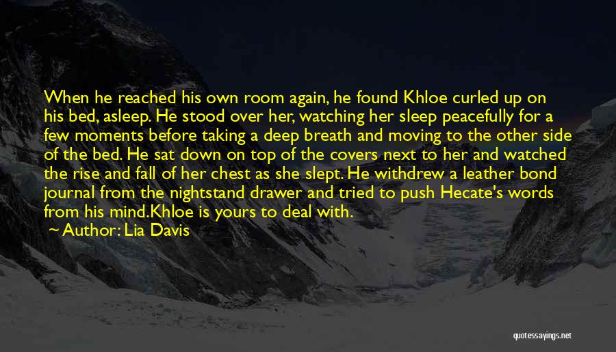 Lia Davis Quotes: When He Reached His Own Room Again, He Found Khloe Curled Up On His Bed, Asleep. He Stood Over Her,