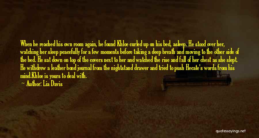 Lia Davis Quotes: When He Reached His Own Room Again, He Found Khloe Curled Up On His Bed, Asleep. He Stood Over Her,