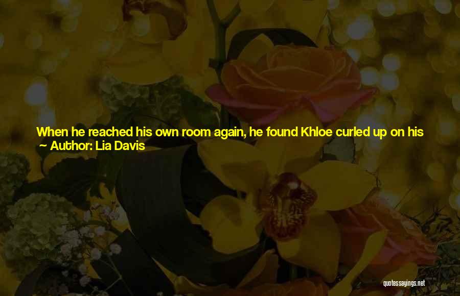 Lia Davis Quotes: When He Reached His Own Room Again, He Found Khloe Curled Up On His Bed, Asleep. He Stood Over Her,