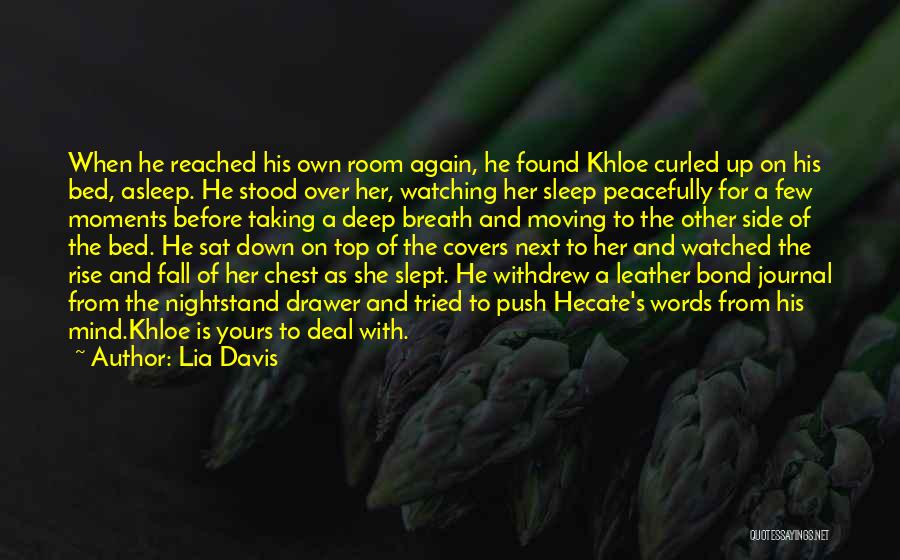 Lia Davis Quotes: When He Reached His Own Room Again, He Found Khloe Curled Up On His Bed, Asleep. He Stood Over Her,
