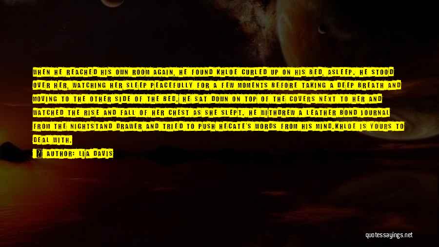 Lia Davis Quotes: When He Reached His Own Room Again, He Found Khloe Curled Up On His Bed, Asleep. He Stood Over Her,